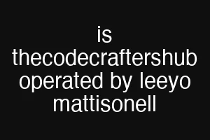 is thecodecraftershub operated by leeyo mattisonell